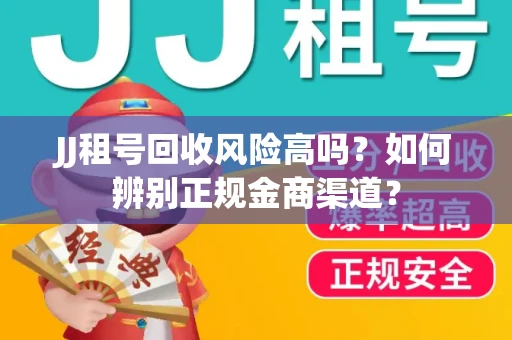 JJ租号回收风险高吗？如何辨别正规金商渠道？